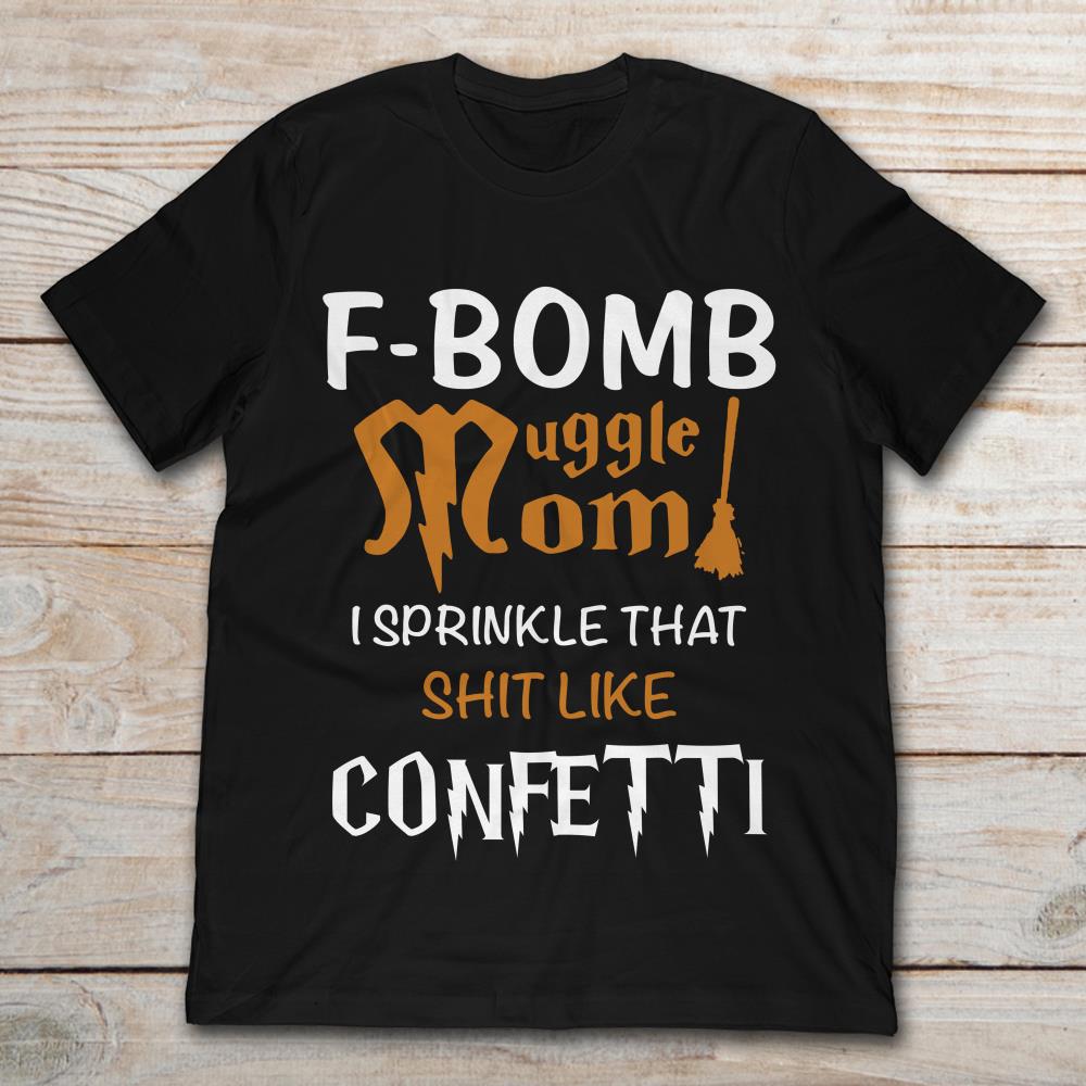 F Bomb Muggle Mom I Sprinkle That Shit Like ConfettiShirt