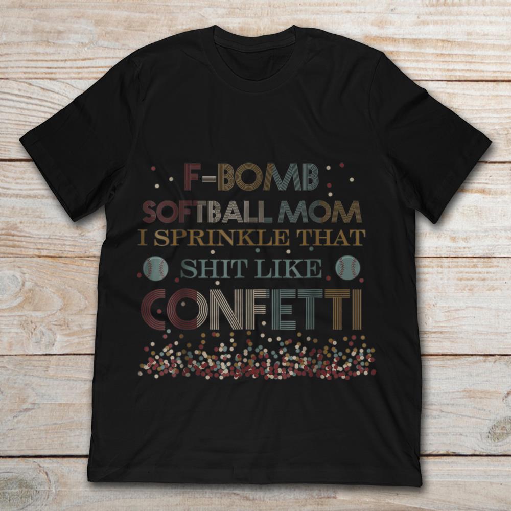 F Bomb Softball Mom I Sprinkle That Shit Like ConfettiShirt