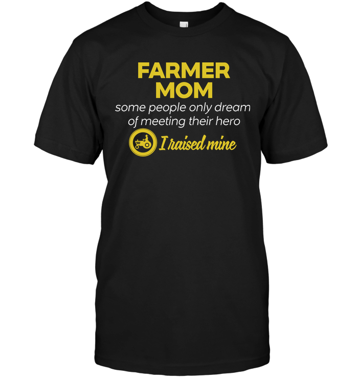 Famer Mom Some People Only Dream Of Meeting Their Hero I Raised MineShirt