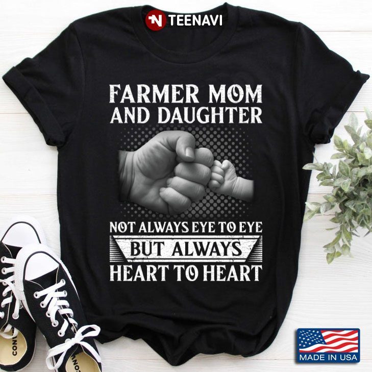 Farmer Mom And Daughter Not Always Eye To Eye But Always Heart To HeartShirt
