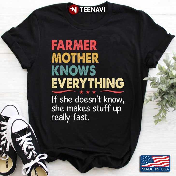 Farmer Mother Knows Everything If She Doesn't Know She Makes Stuff Up Really FastShirt