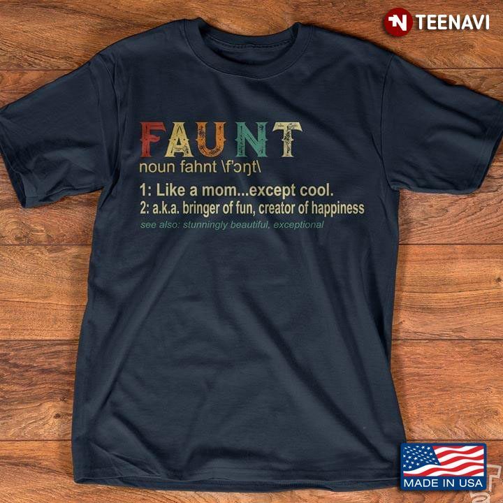 Faunt Like A Mom Except Cool A.K.A Bringer Of Fun Creator Of HappinessShirt