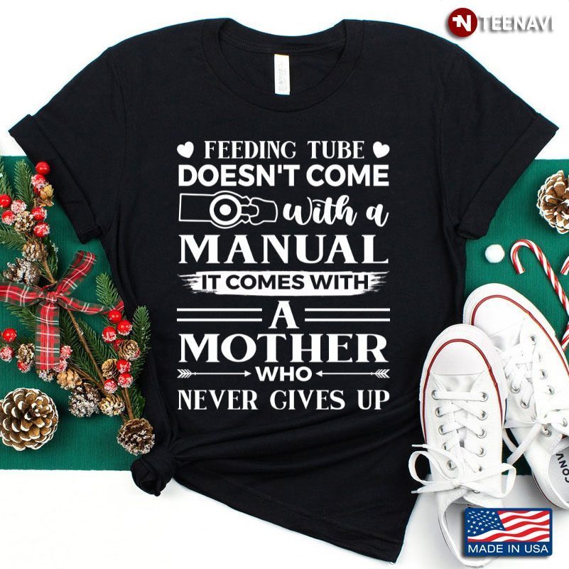 Feeding Tube Doesn't Come With A Manual It Comes with A Mother Who Never Gives UpShirt