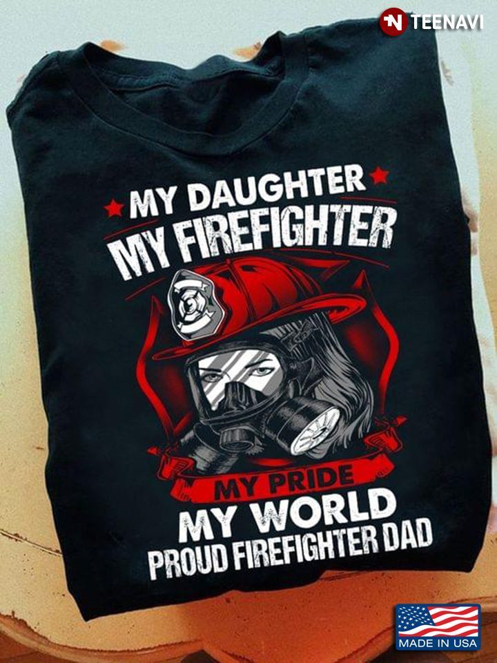 Female Firefighter Shirt, My Daughter My Firefighter My Pride My WorldShirt