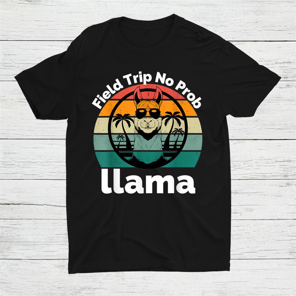 Field Trip No Prob Llama Fun Field Day Teachers And Students Shirt