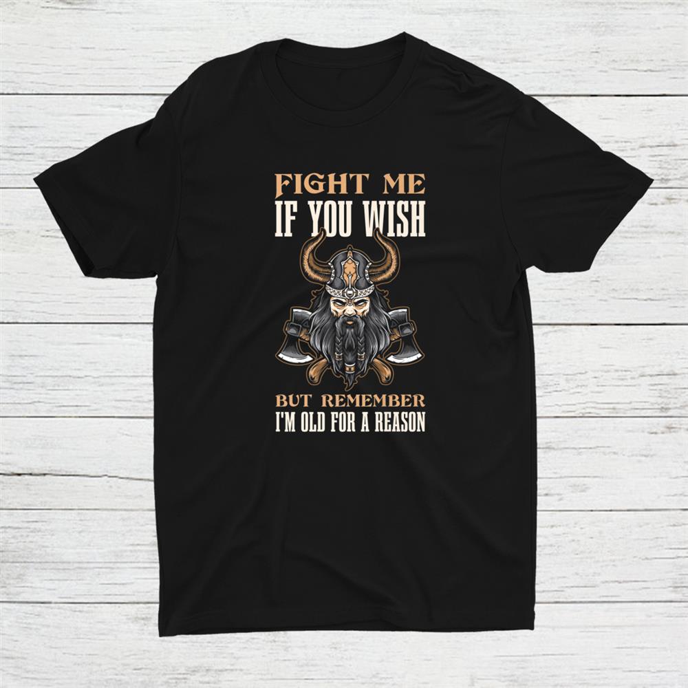 Fight Me If You Wish But Remember I'm Old For A Reason Shirt