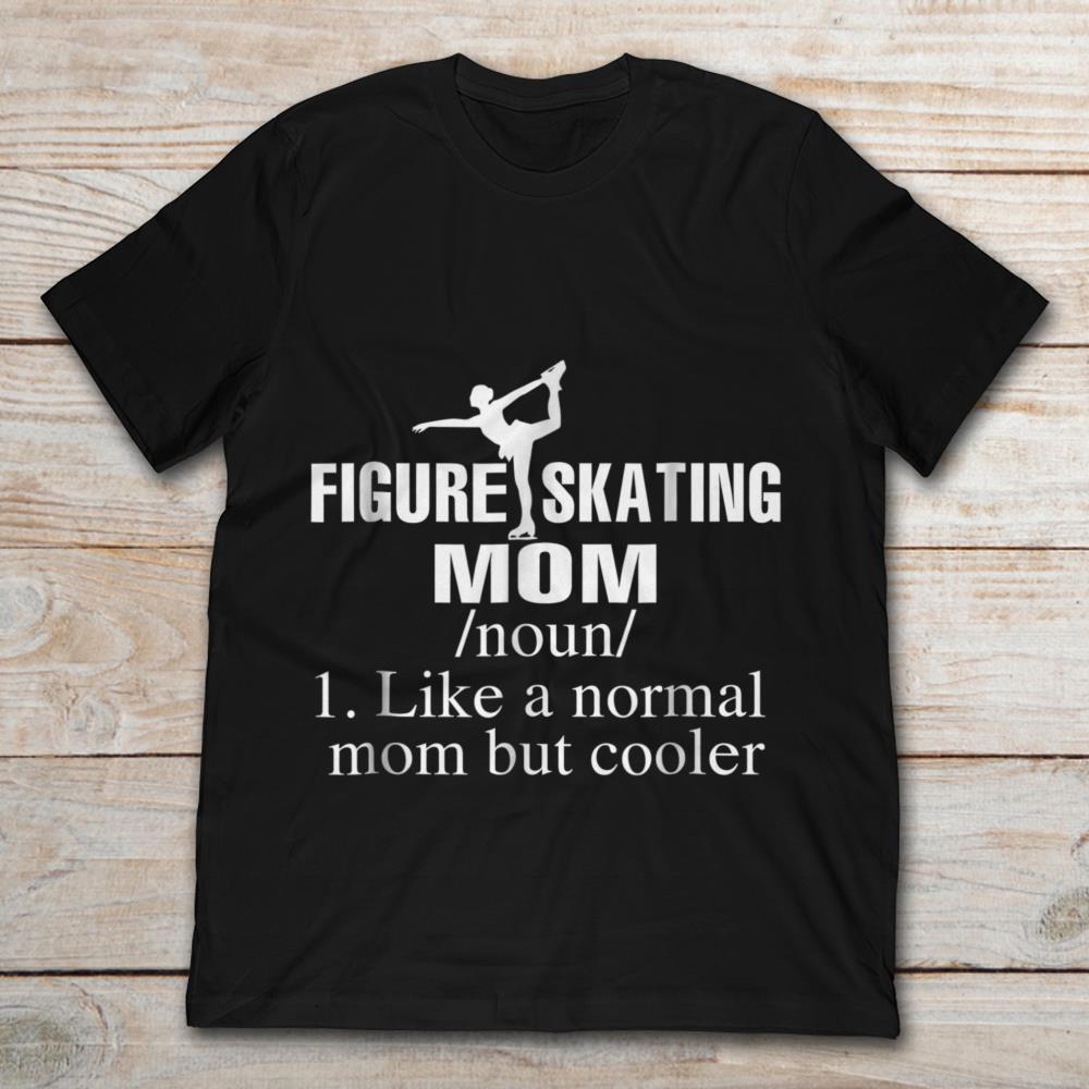 Figure Skating Mom Like A Normal Mom But CoolerShirt