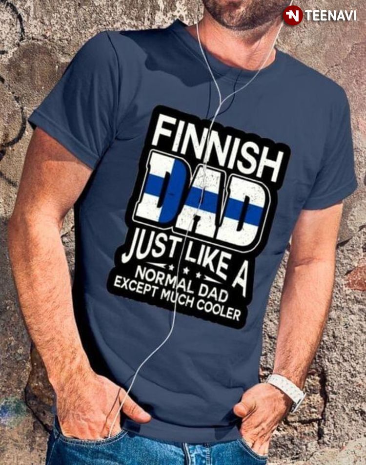 Finnish Dad Just Like A Normal Dad Except Much Cooler for Father's DayShirt
