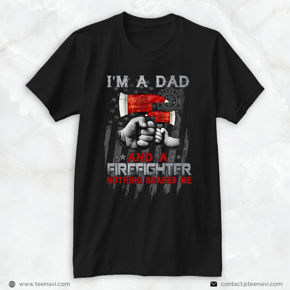 Firefighter Dad American Shirt, I'm A Dad And A Firefighter Nothing Scares MeShirt