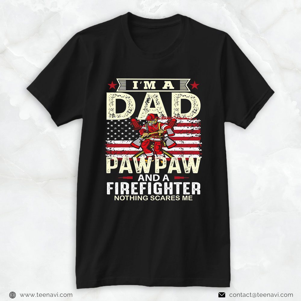 Firefighter Dad American Shirt, I’m A Dad Pawpaw And A Firefighter Nothing Scares MeShirt