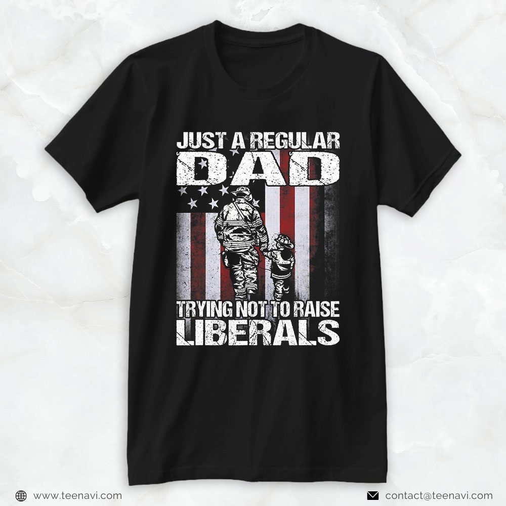 Firefighter Dad American Shirt, Just A Regular Dad Trying Not To Raise LiberalsShirt