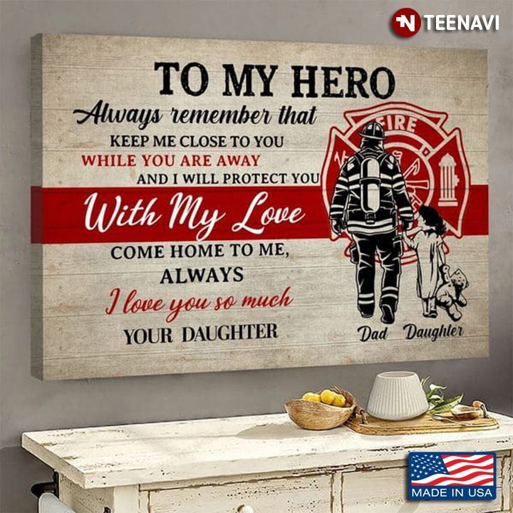 Firefighter Dad Daughter Poster, To My Hero Always Remember That Keep Me Close To YouShirt