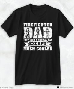 Firefighter Dad Shirt, Firefighter Dad Just Like A Normal Dad Except Much CoolerShirt