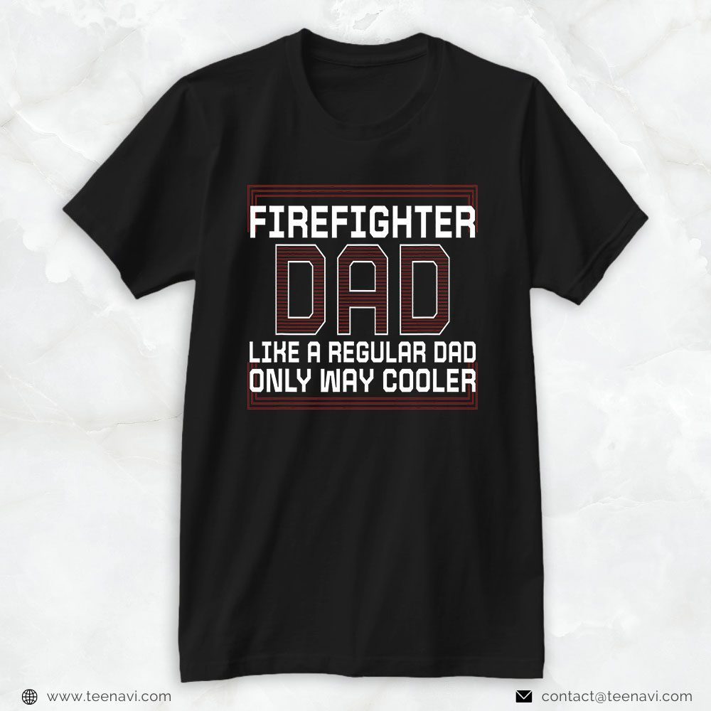 Firefighter Dad Shirt, Firefighter Dad Like A Regular Dad Only Way CoolerShirt