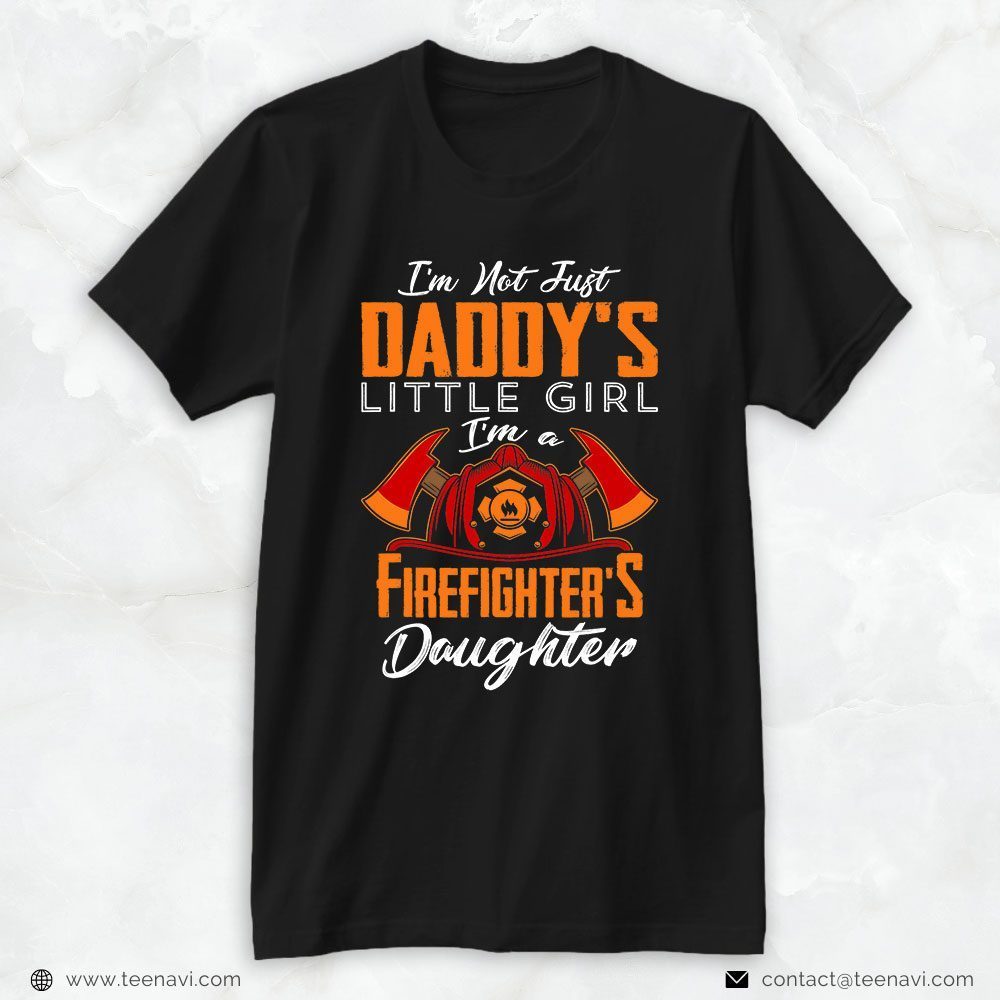 Firefighter Dad Shirt, I'm Not Just Daddy's Little Girl I'm A Firefighter's DaughterShirt