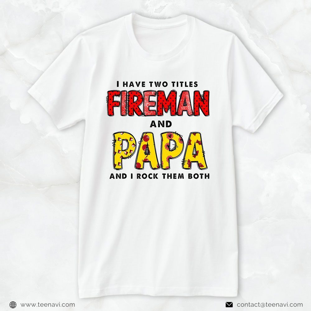 Firefighter Dad Shirt, I Have Two Titles Fireman And Papa And I Rock Them BothShirt