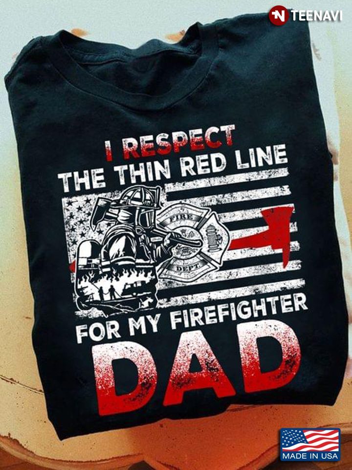 Firefighter Dad Shirt, I Respect The Thin Red Line For My Firefighter DadShirt