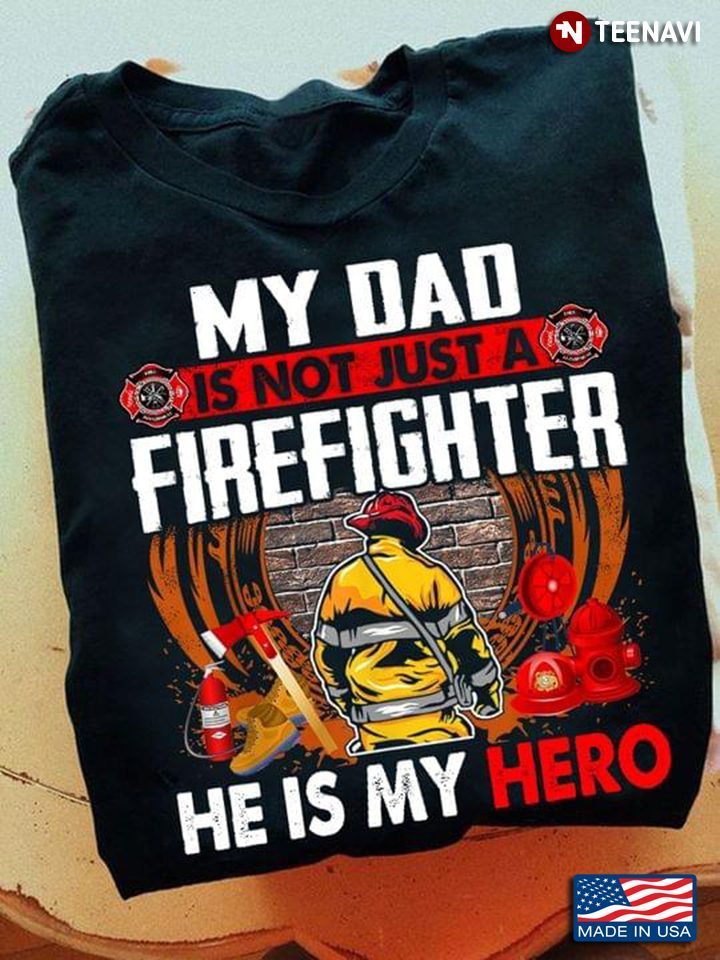 Firefighter Dad Shirt, My Dad Is Not Just A Firefighter He Is My HeroShirt