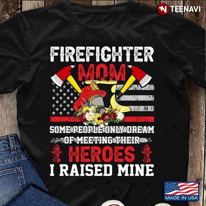 Firefighter Mom Some People Only Dream Of Meeting Their Heroes I Raised MineShirt