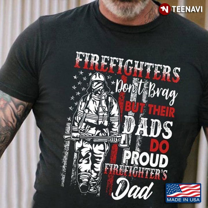 Firefighters Don't Brag But Their Dads Do Proud Firefighter's DadShirt