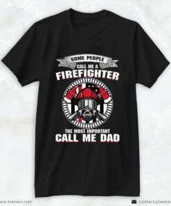 Fireman Dad Shirt, Some People Call Me A Firefighter The Most Important Call Me DadShirt