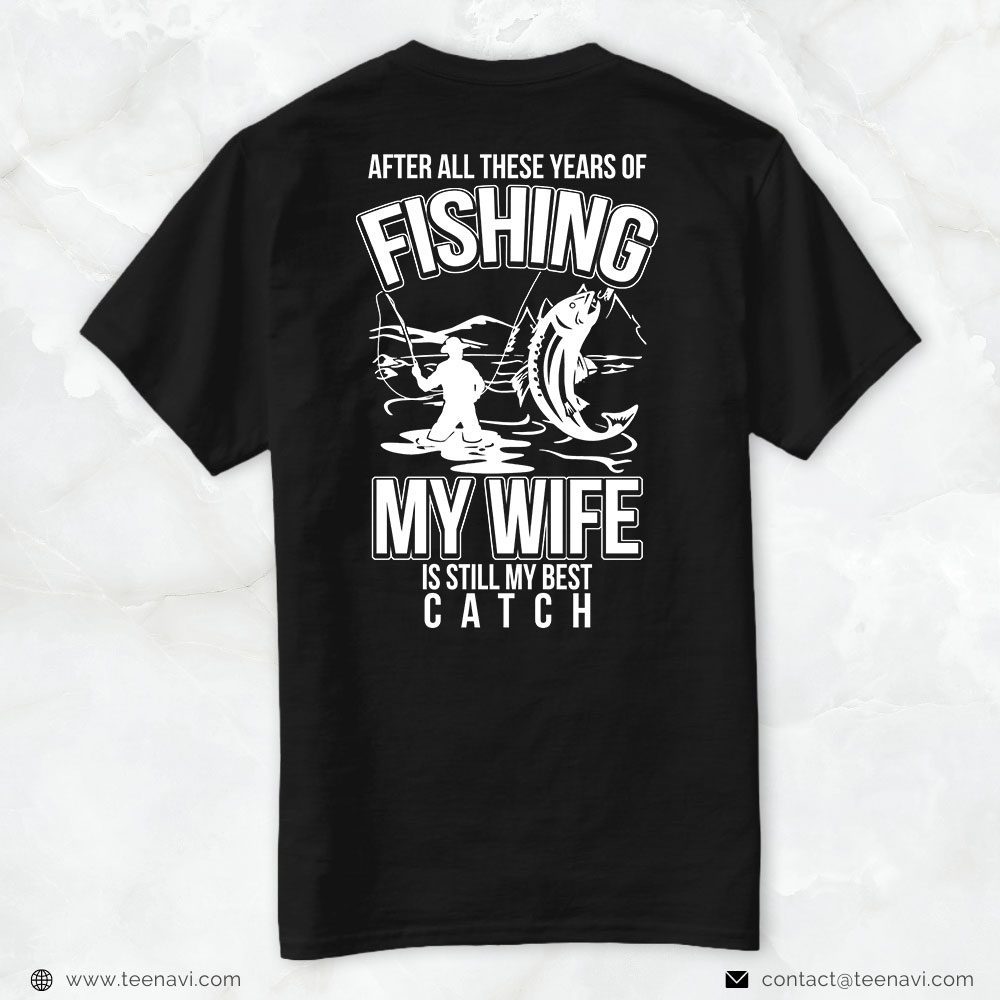 Fishing Dad Shirt, After All These Years Of Fishing My Wife Is Still My BestShirt