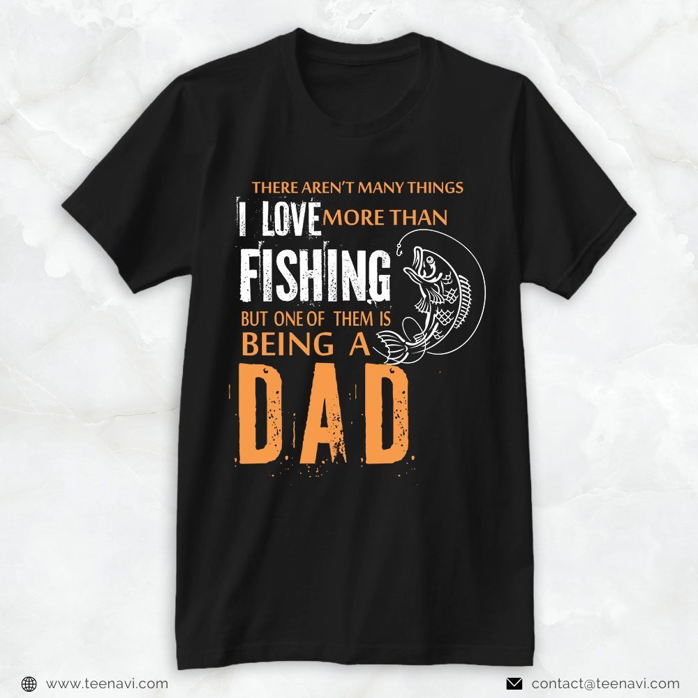 Fishing Dad Shirt, There Aren't Many Things I Love More Than FishingShirt