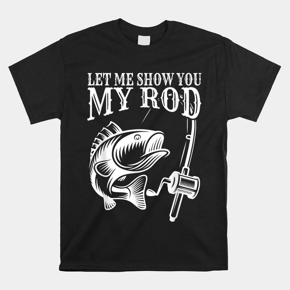 Fishing Humor Sayings Let Me Show You My Shirt