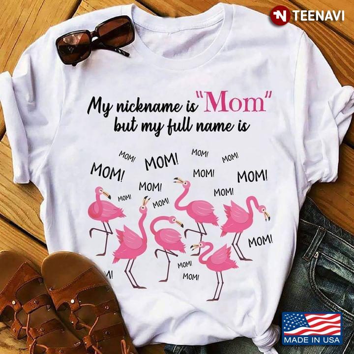 Flamingos My Nickname Is Mom But My Full Name Is Mom for Mother's DayShirt
