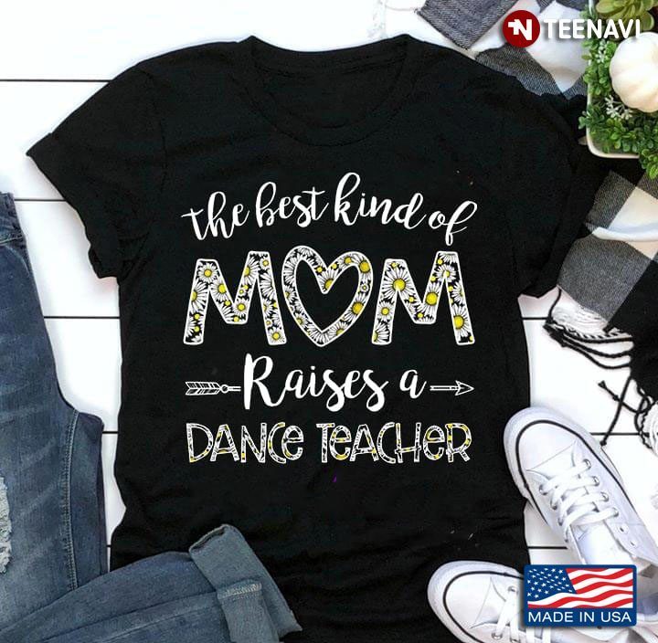 Flower The Best Kind Of Mom Raises A Dance TeacherShirt