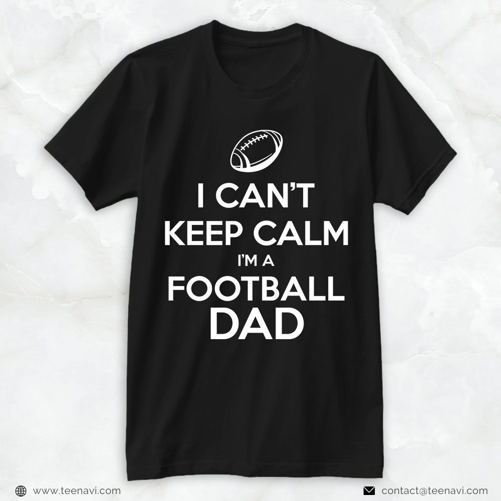 Football Dad Shirt, I Can't Keep Calm I'm A Football DadShirt