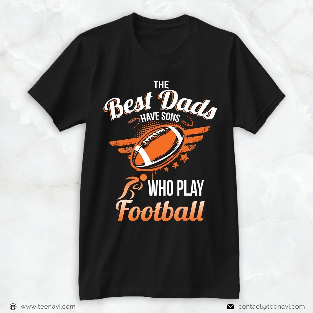 Football Dad Shirt, The Best Dads Have Sons Who Play FootballShirt