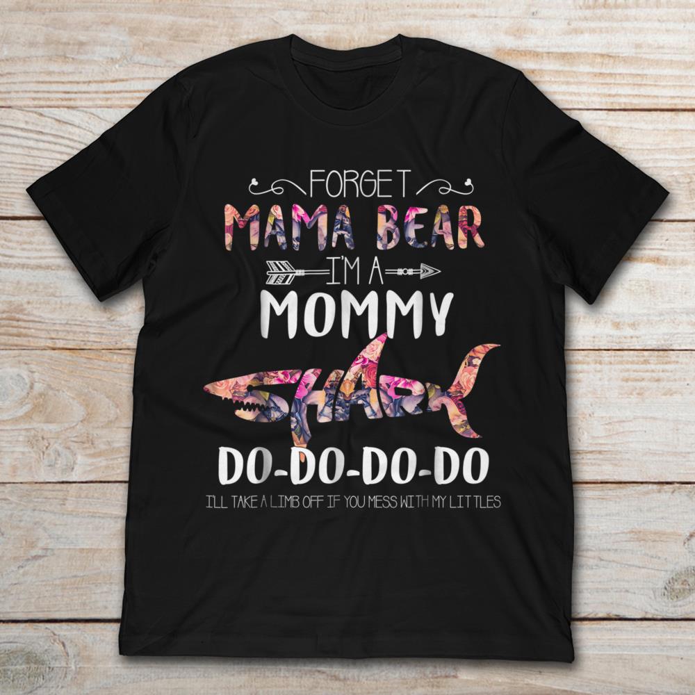 Forget Mama Bear I'm A Mommy Shark Do Do Do Do DoShirt