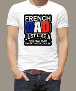 French Dad Just Like A Normal Dad Except Much CoolerShirt