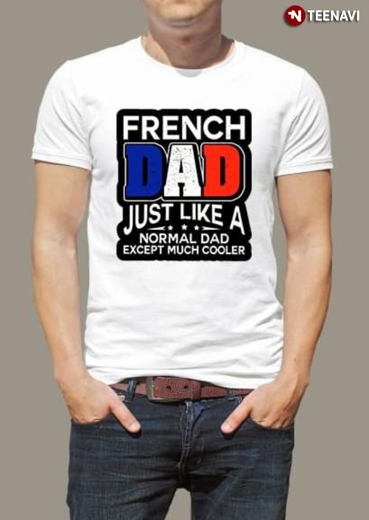 French Dad Just Like A Normal Dad Except Much CoolerShirt