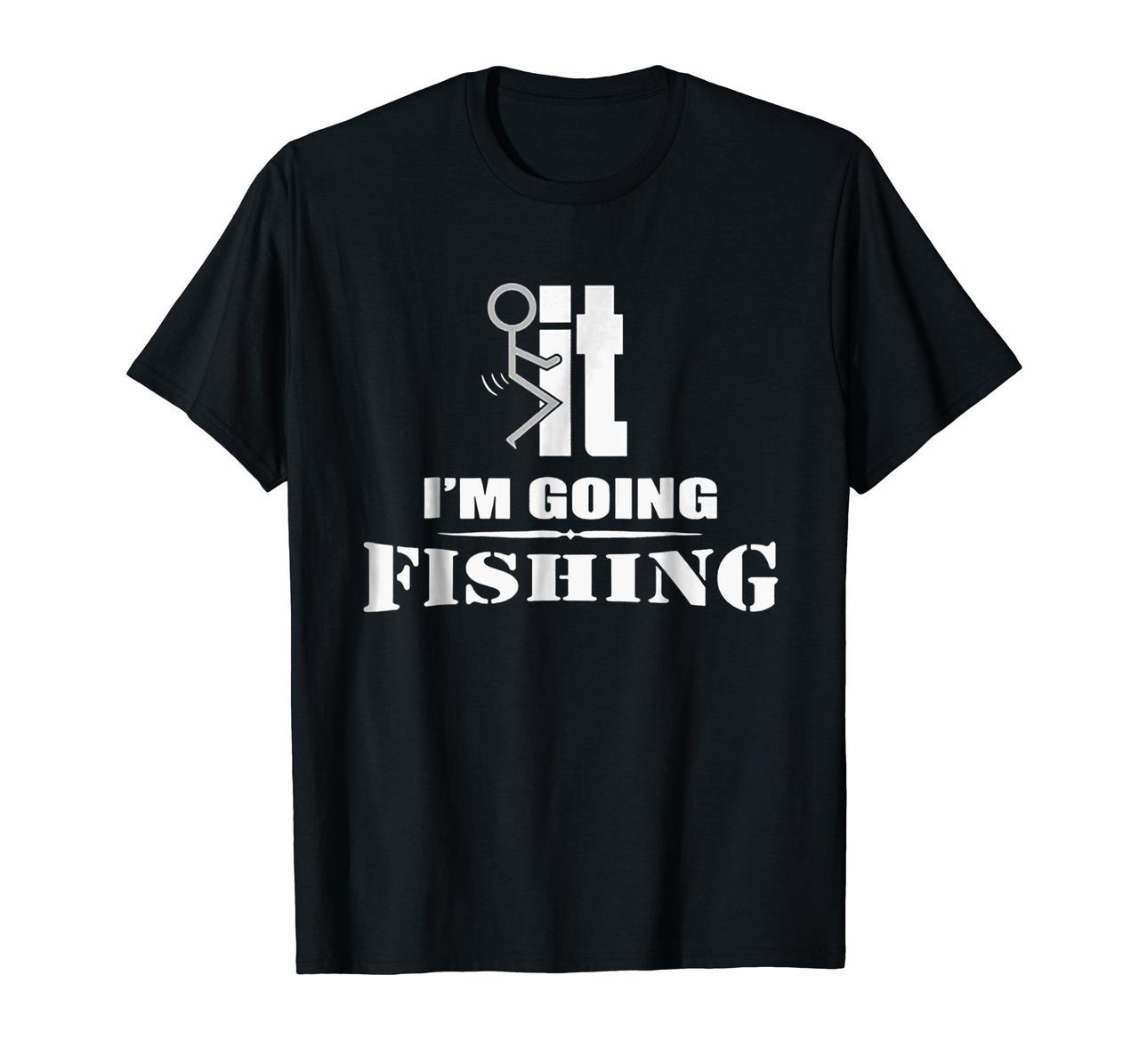 Fuck It Im Going Fishing TShirt - Funny Fishing Tee Shirt Hoodies