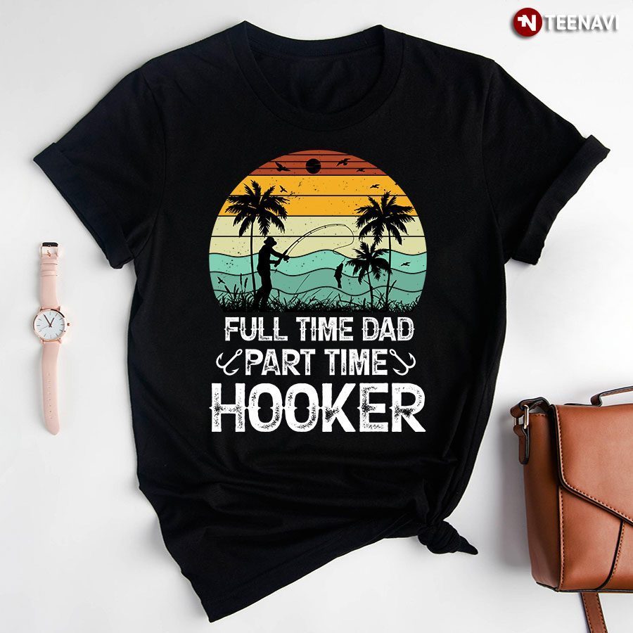 Full Time Dad Part Time Hooker Vintage T-ShirtShirt