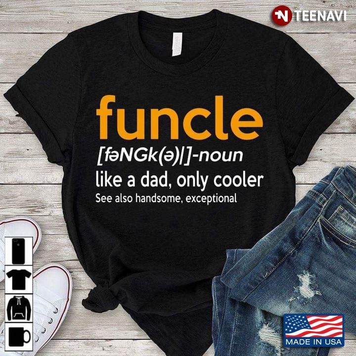 Funcle Like A Dad Only Cooler See Also Handsome ExceptionalShirt