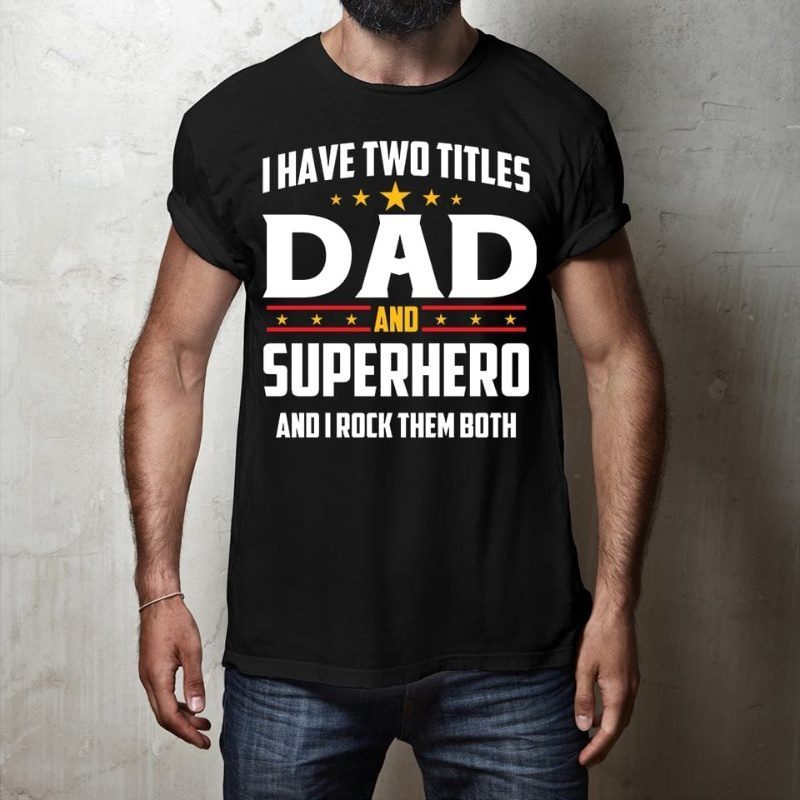 Funny Dad Shirt, I Have Two Titles Dad And Superhero And I Rock Them BothShirt