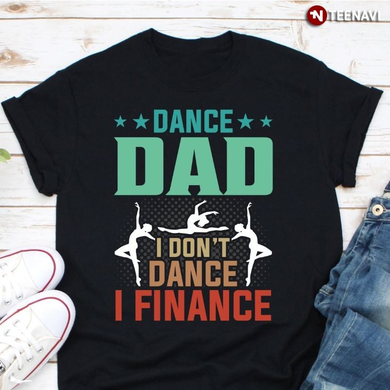 Funny Dancing Dad Shirt, Dance Dad I Don't Dance I FinanceShirt