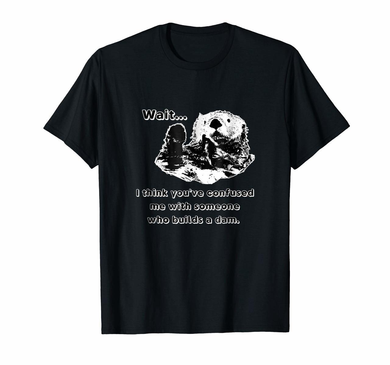 Funny Otter T-Shirt Confused Me With Someone Builds a Dam Hoodies