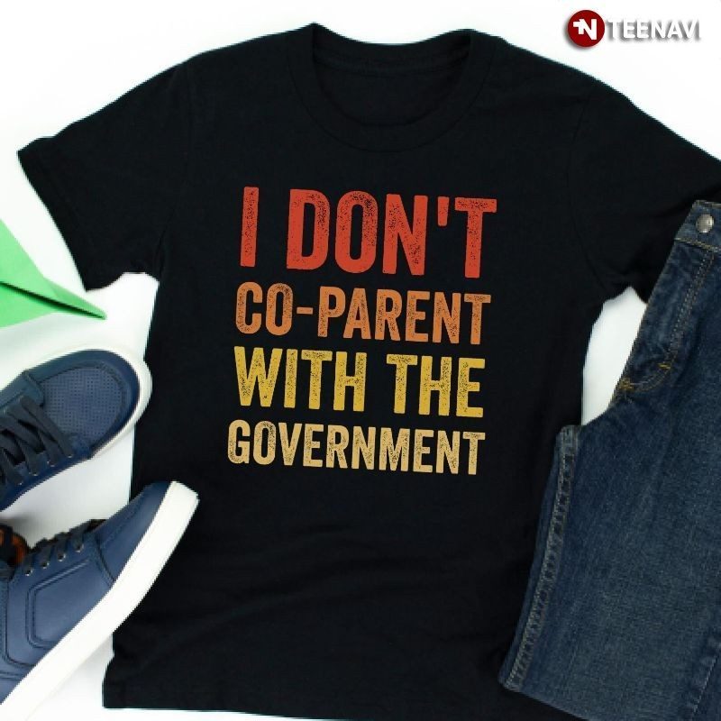 Funny Parenting Shirt, I Don't Co-Parent With The GovernmentShirt