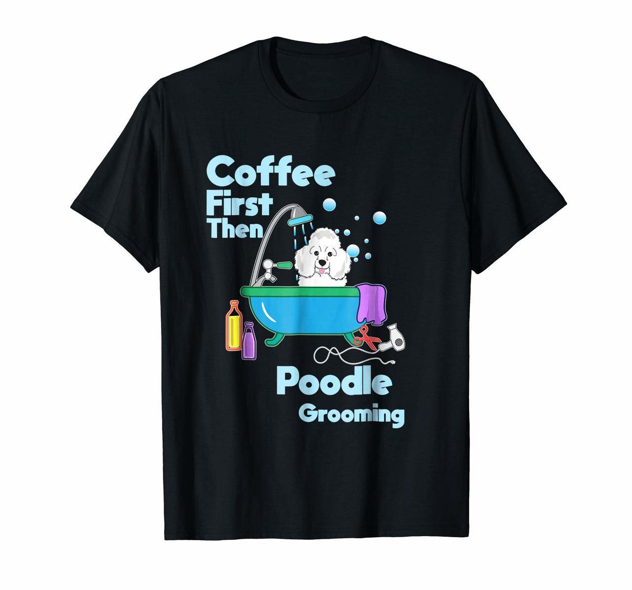 Funny Poodle t-shirt Coffee First Then Dog Grooming Pup Gift Hoodies