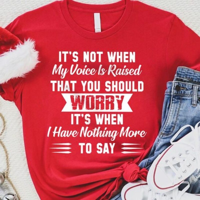 Funny Quote Shirt, It's Not When My Voice Is Raised That You Should Worry