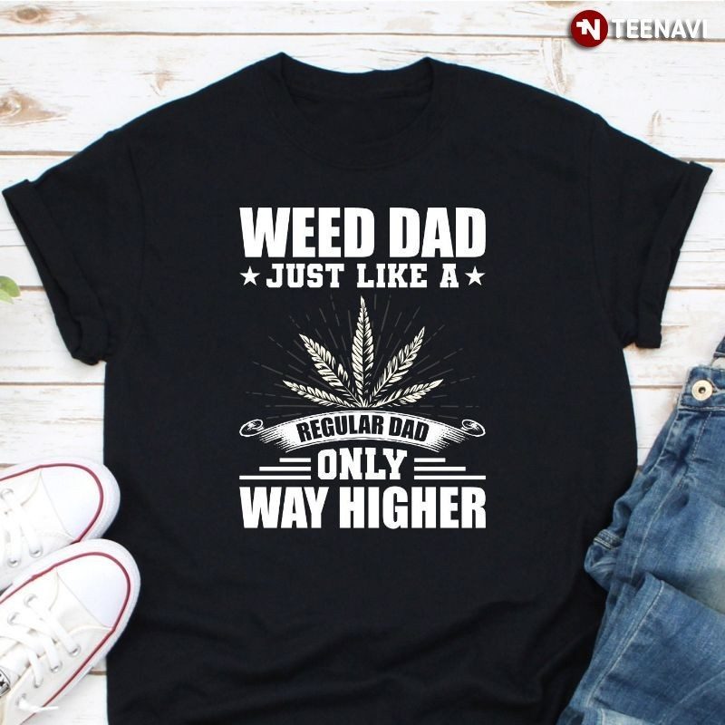 Funny Weed Dad Shirt, Weed Dad Like A Regular Dad Only Way HigherShirt