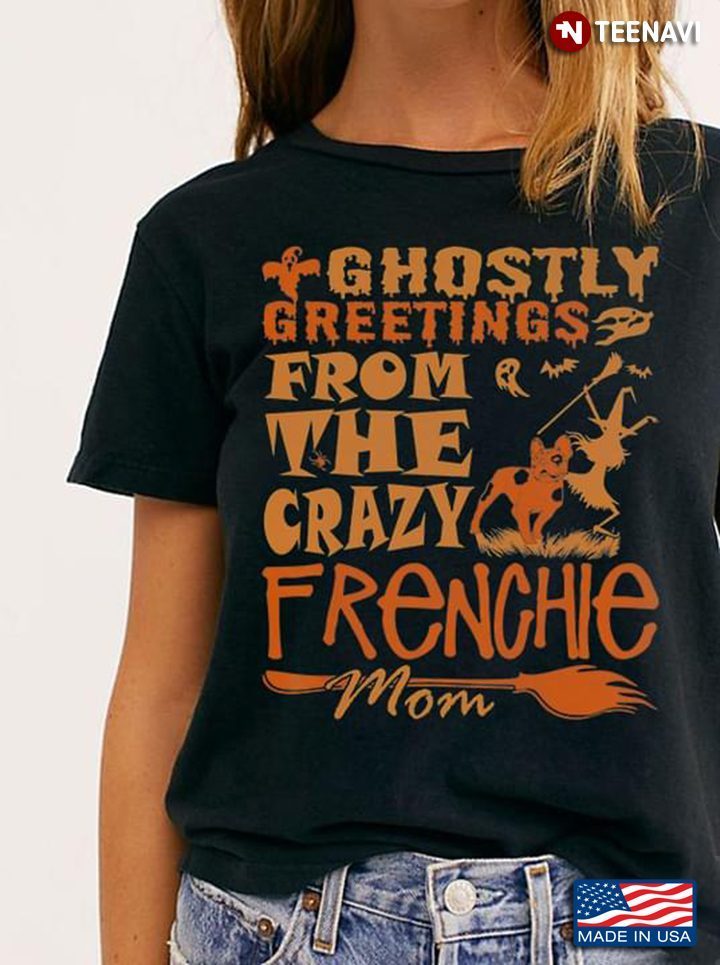 Ghostly Greetings From The Crazy Frenchie Mom For HalloweenShirt