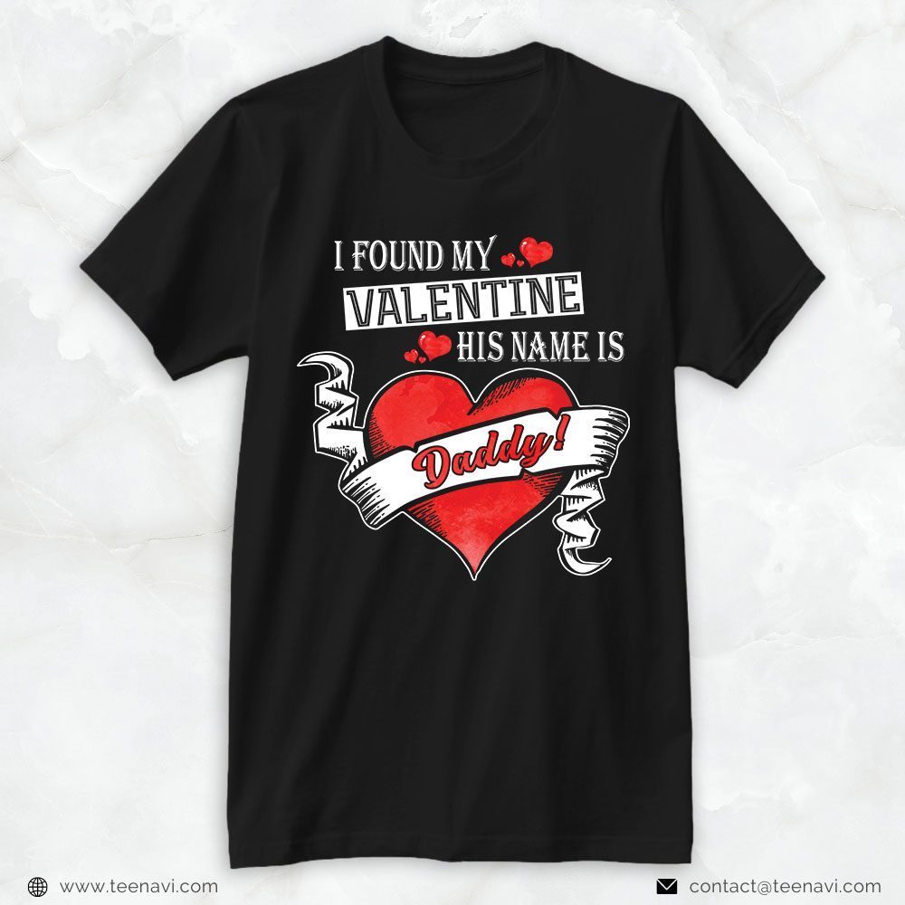 Girl Dad Shirt, I Found My Valentine His Name Is DaddyShirt