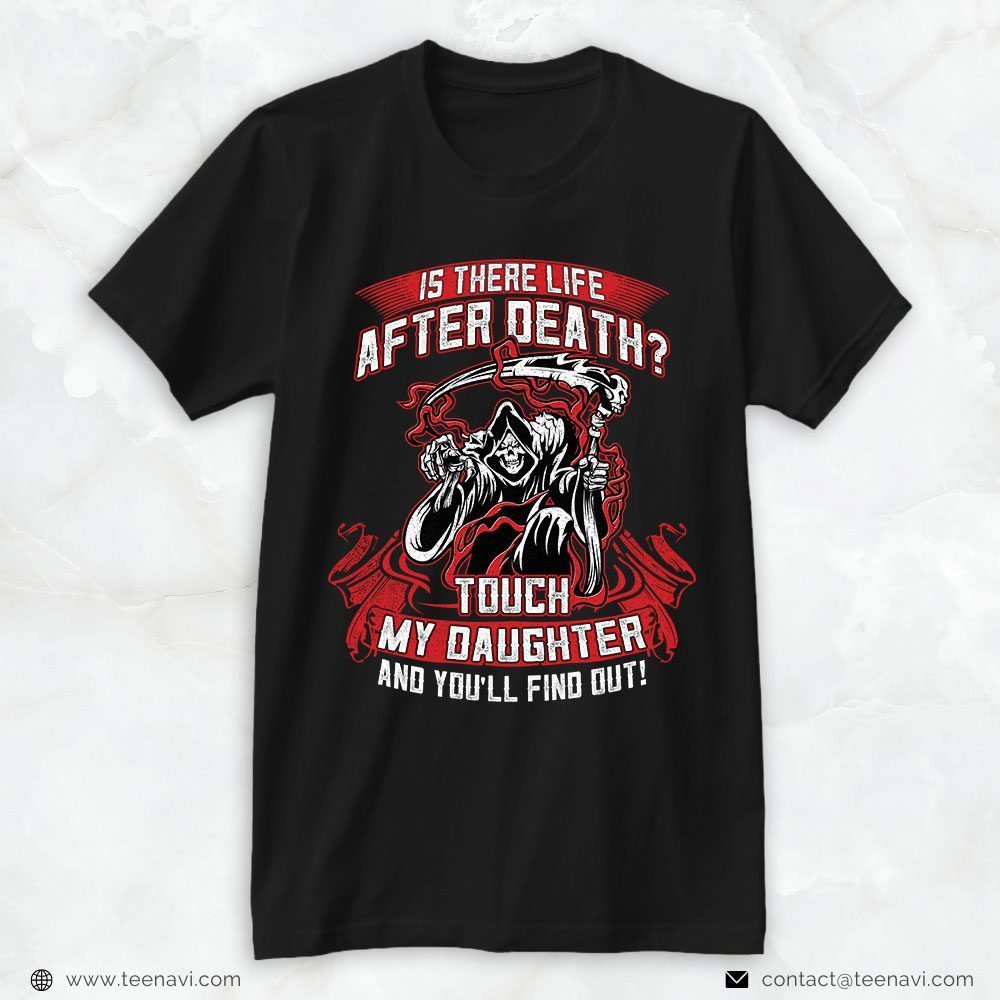 Girl Dad Shirt, Is There Life After Death Touch My Daughter And You'll Find OutShirt