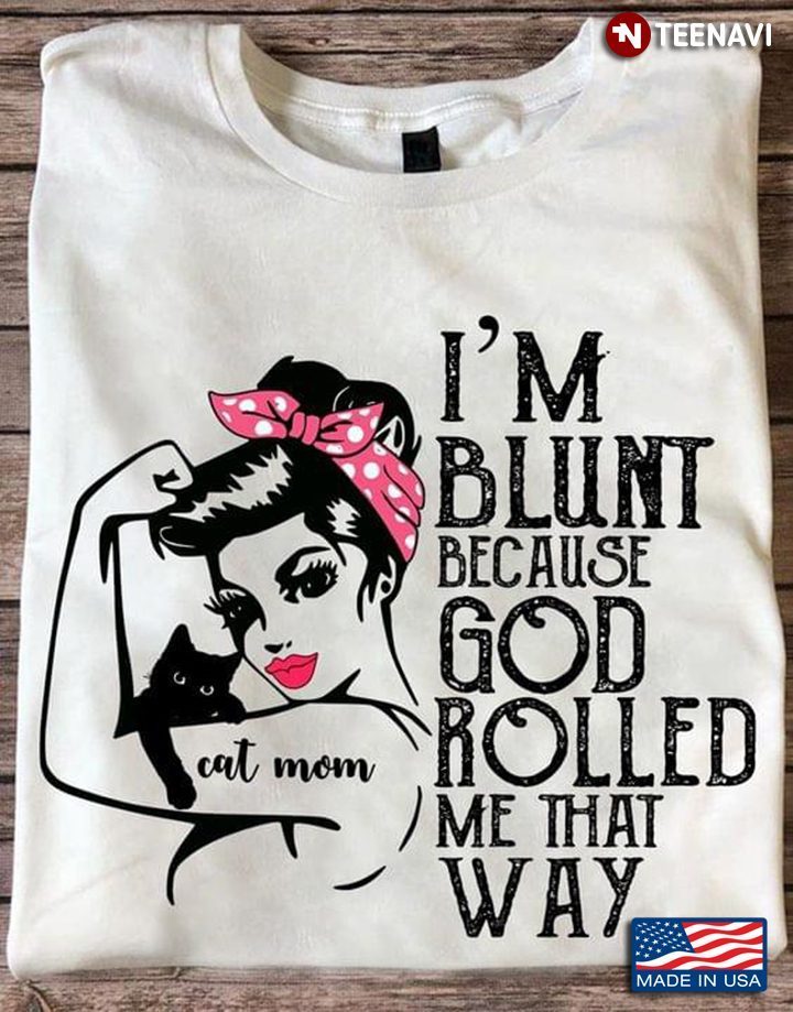 Girl With Black Cat And Tattoo Cat Mom I'm Blunt Because God Rolled Me That WayShirt