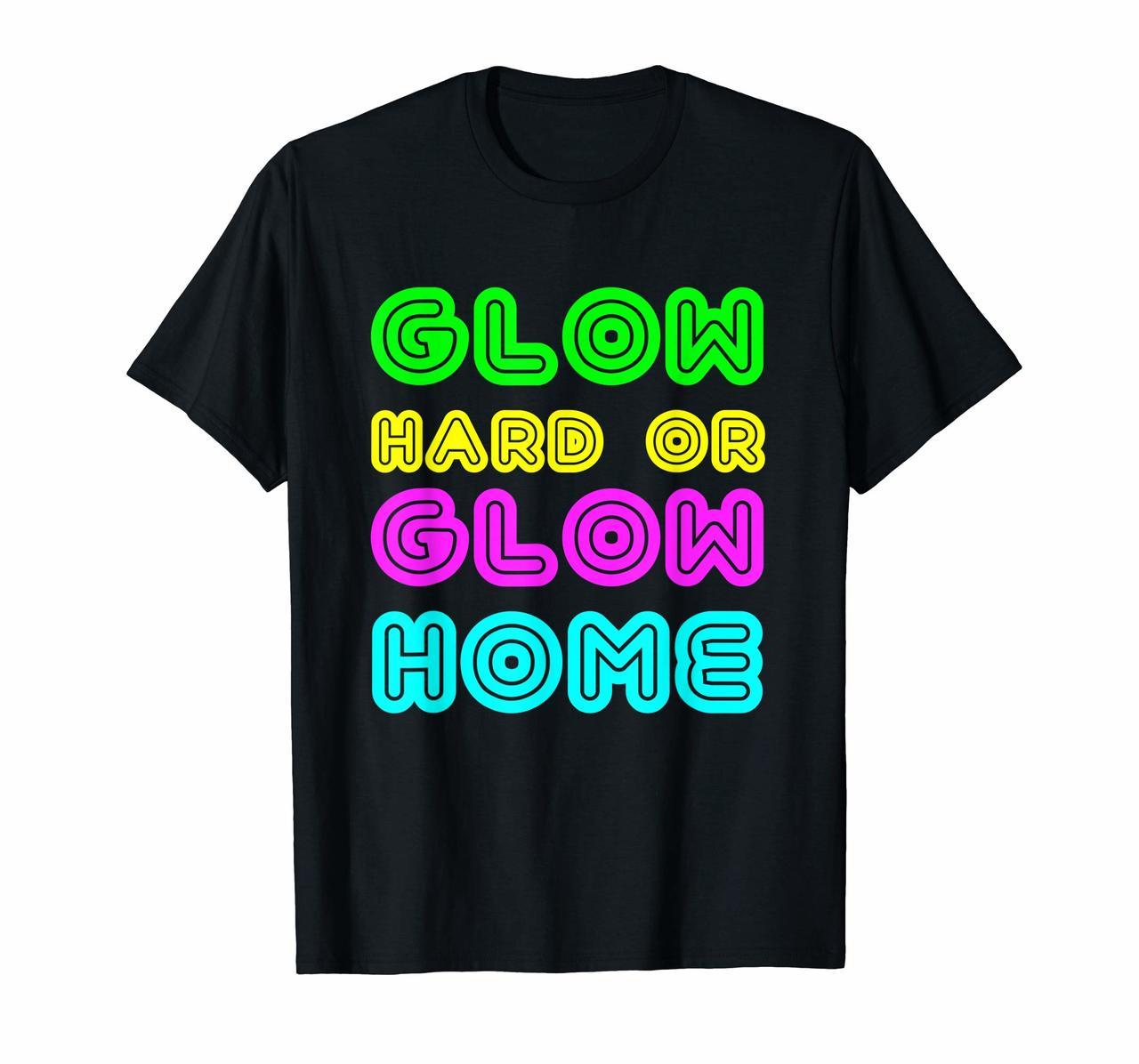 Glow Hard or Glow Home Funny Birthday Party T Shirt Hoodies